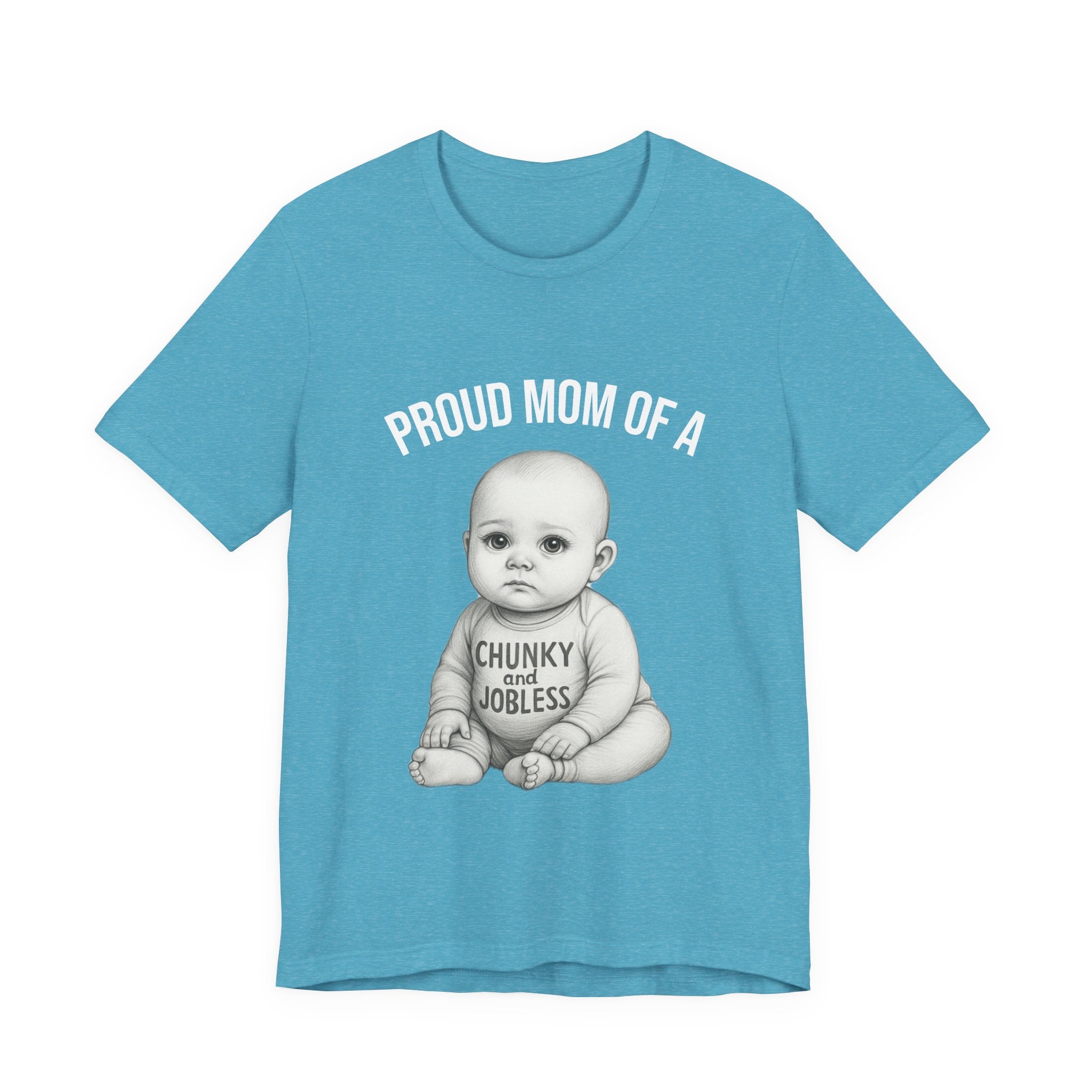 Proud Mom T-Shirt – "Proud Mom of a Chunky and Jobless" Baby Graphic Tee
