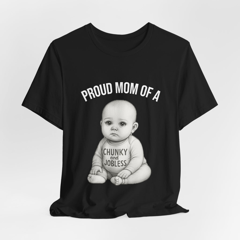 Proud Mom T-Shirt – "Proud Mom of a Chunky and Jobless" Baby Graphic Tee