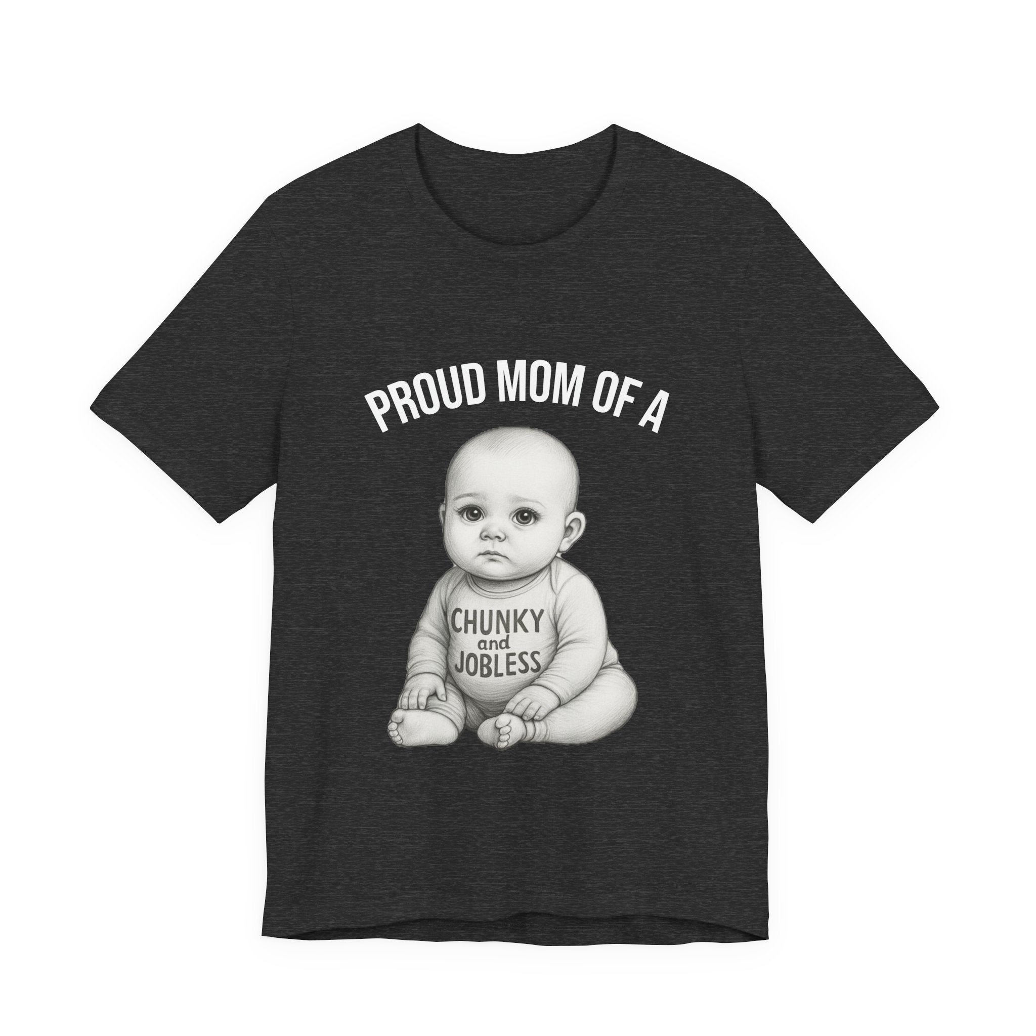 Proud Mom T-Shirt – "Proud Mom of a Chunky and Jobless" Baby Graphic Tee