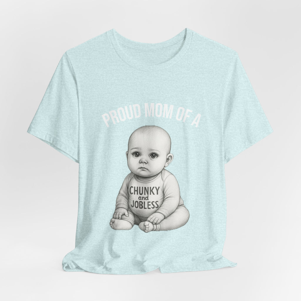 Proud Mom T-Shirt – "Proud Mom of a Chunky and Jobless" Baby Graphic Tee
