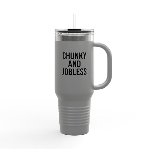 40oz Tumbler “Chunky and Jobless"  Stainless Steel BPA free