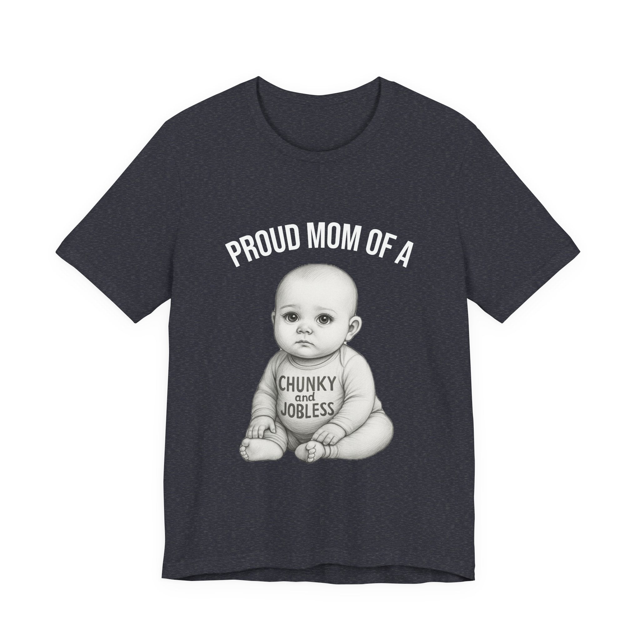 Proud Mom T-Shirt – "Proud Mom of a Chunky and Jobless" Baby Graphic Tee