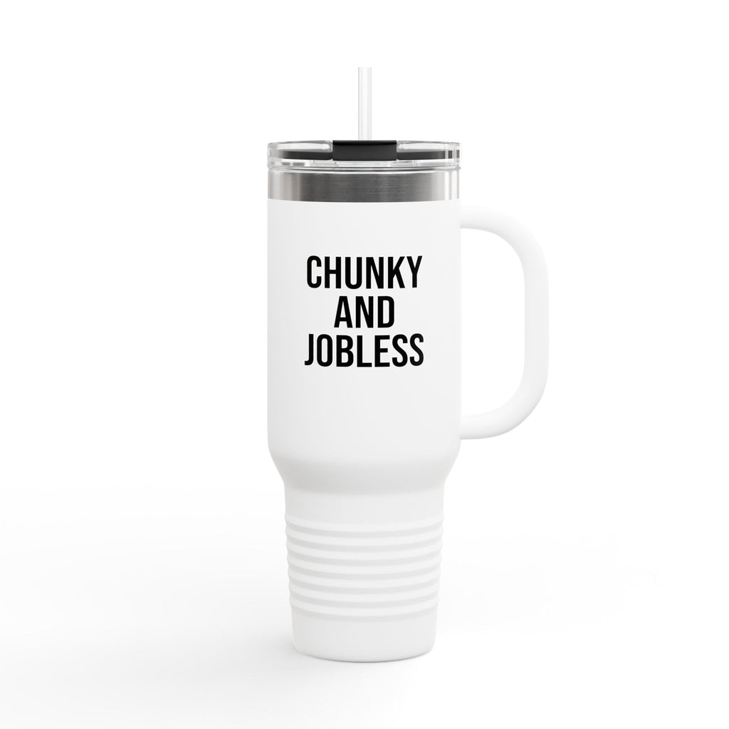 40oz Tumbler “Chunky and Jobless"  Stainless Steel BPA free