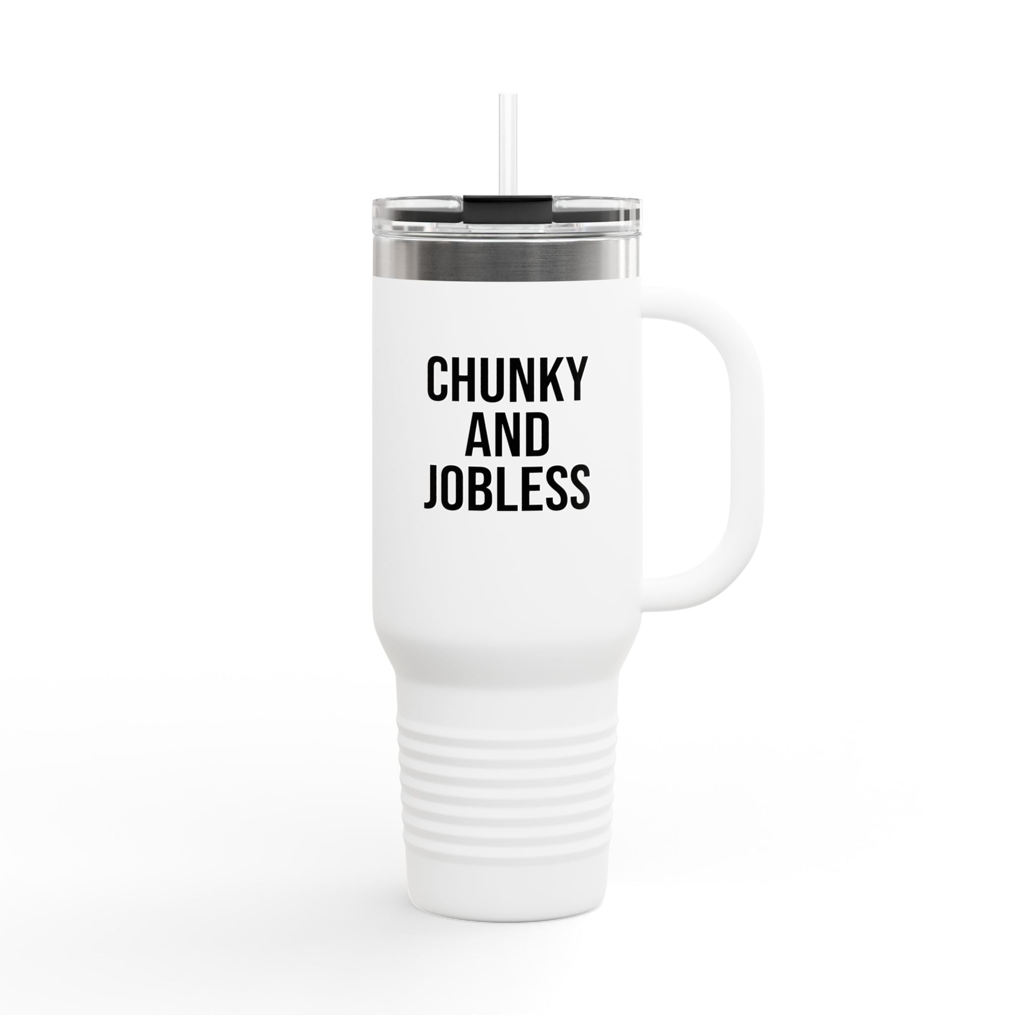 40oz Tumbler “Chunky and Jobless"  Stainless Steel BPA free