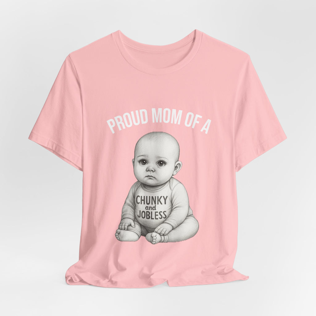Proud Mom T-Shirt – "Proud Mom of a Chunky and Jobless" Baby Graphic Tee