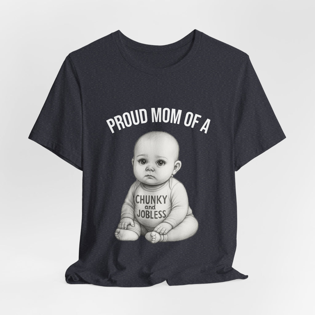 Proud Mom T-Shirt – "Proud Mom of a Chunky and Jobless" Baby Graphic Tee