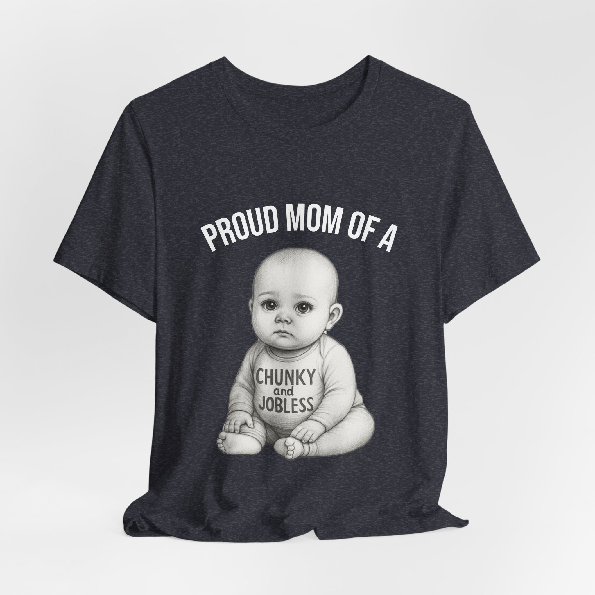 Proud Mom T-Shirt – "Proud Mom of a Chunky and Jobless" Baby Graphic Tee