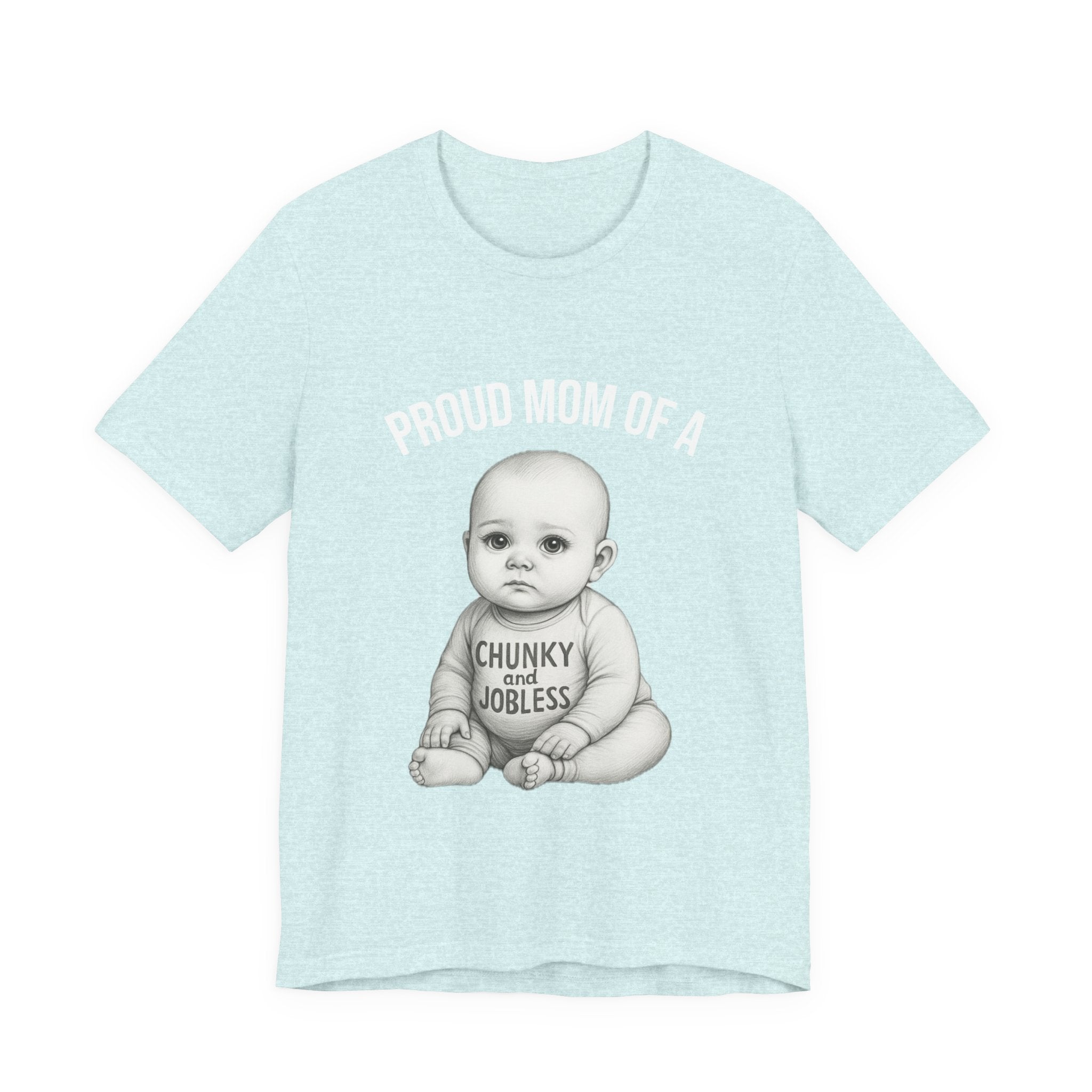Proud Mom T-Shirt – "Proud Mom of a Chunky and Jobless" Baby Graphic Tee