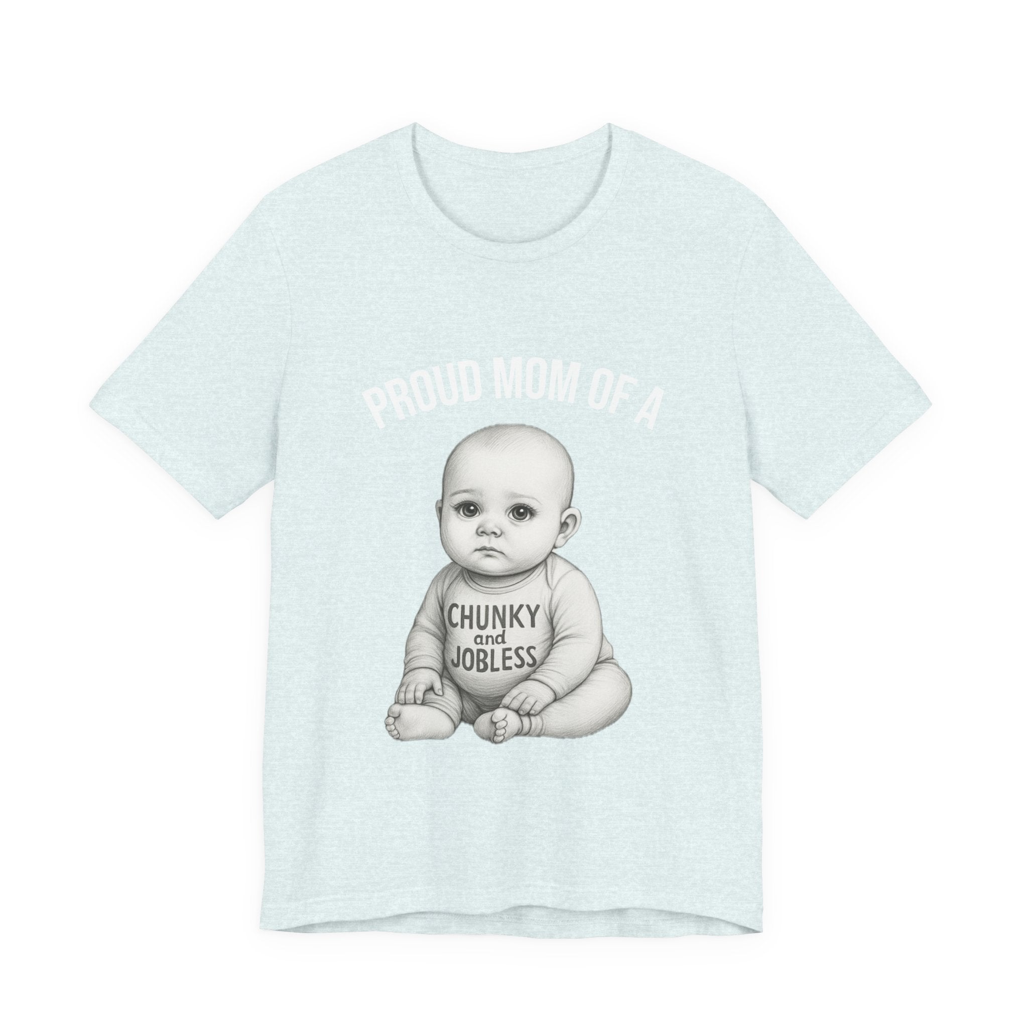 Proud Mom T-Shirt – "Proud Mom of a Chunky and Jobless" Baby Graphic Tee