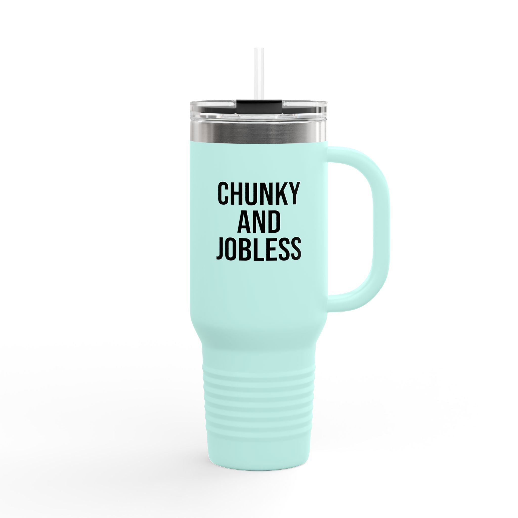 40oz Tumbler “Chunky and Jobless"  Stainless Steel BPA free